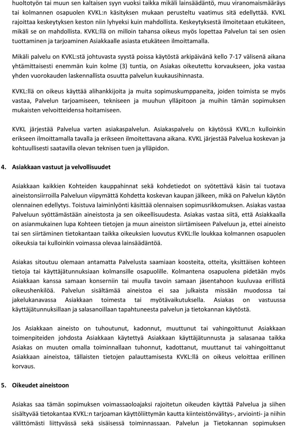 KVKL:llä on milloin tahansa oikeus myös lopettaa Palvelun tai sen osien tuottaminen ja tarjoaminen Asiakkaalle asiasta etukäteen ilmoittamalla.