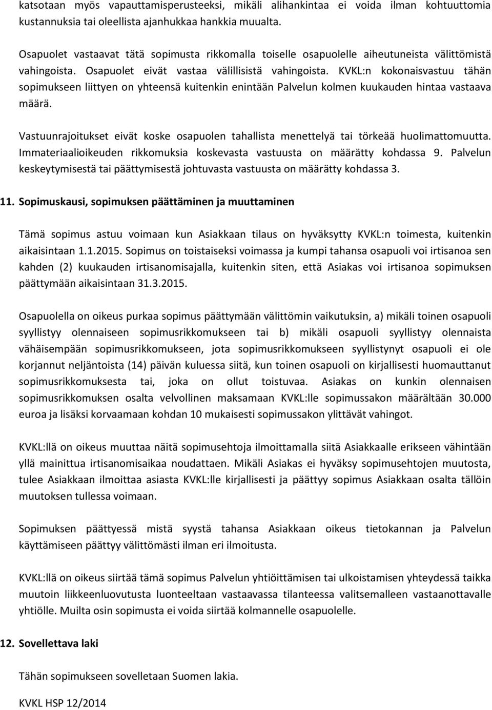 KVKL:n kokonaisvastuu tähän sopimukseen liittyen on yhteensä kuitenkin enintään Palvelun kolmen kuukauden hintaa vastaava määrä.