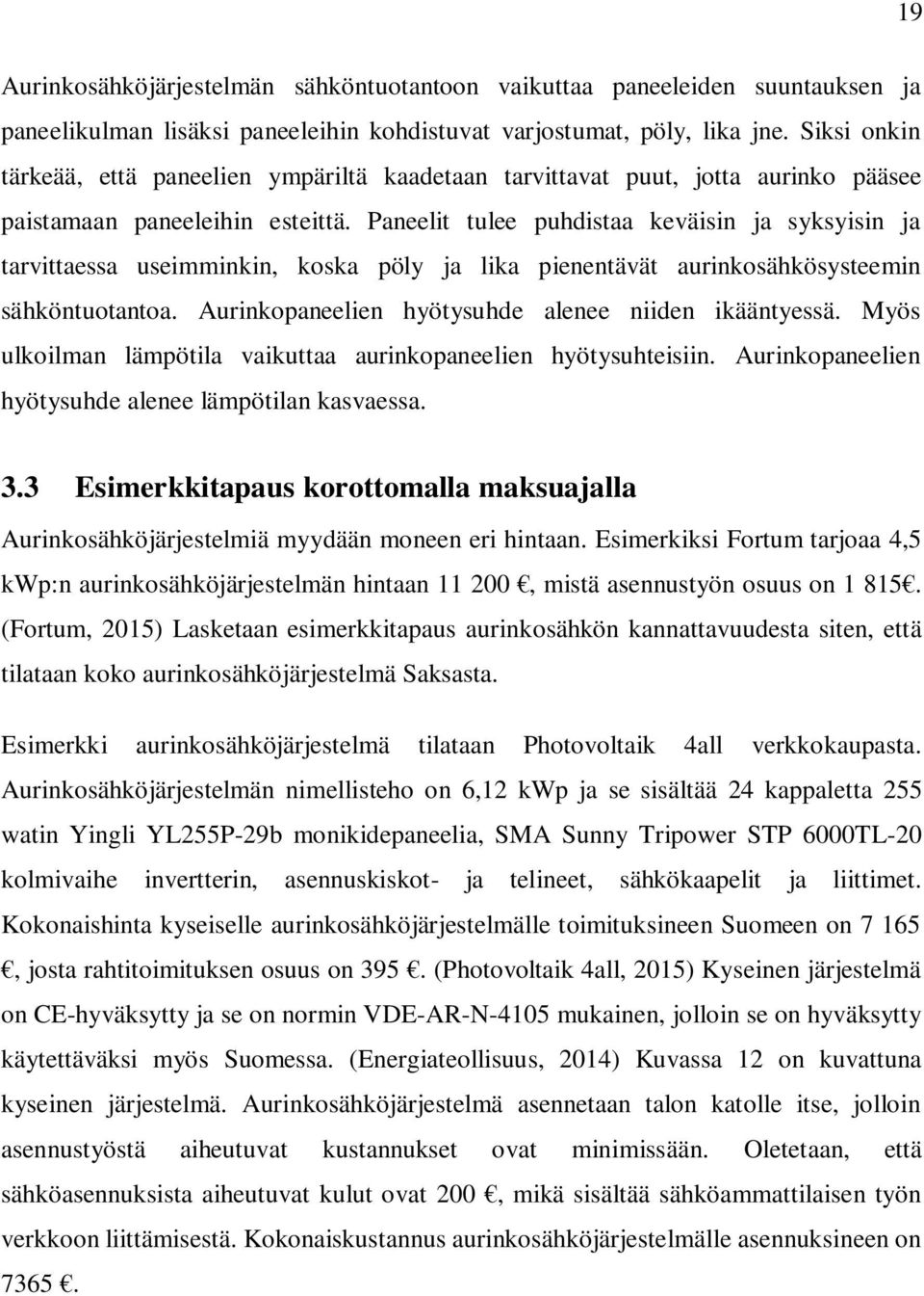 Paneelit tulee puhdistaa keväisin ja syksyisin ja tarvittaessa useimminkin, koska pöly ja lika pienentävät aurinkosähkösysteemin sähköntuotantoa. Aurinkopaneelien hyötysuhde alenee niiden ikääntyessä.