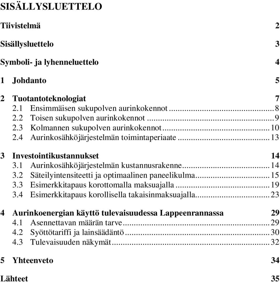 1 Aurinkosähköjärjestelmän kustannusrakenne... 14 3.2 Säteilyintensiteetti ja optimaalinen paneelikulma... 15 3.3 Esimerkkitapaus korottomalla maksuajalla... 19 3.