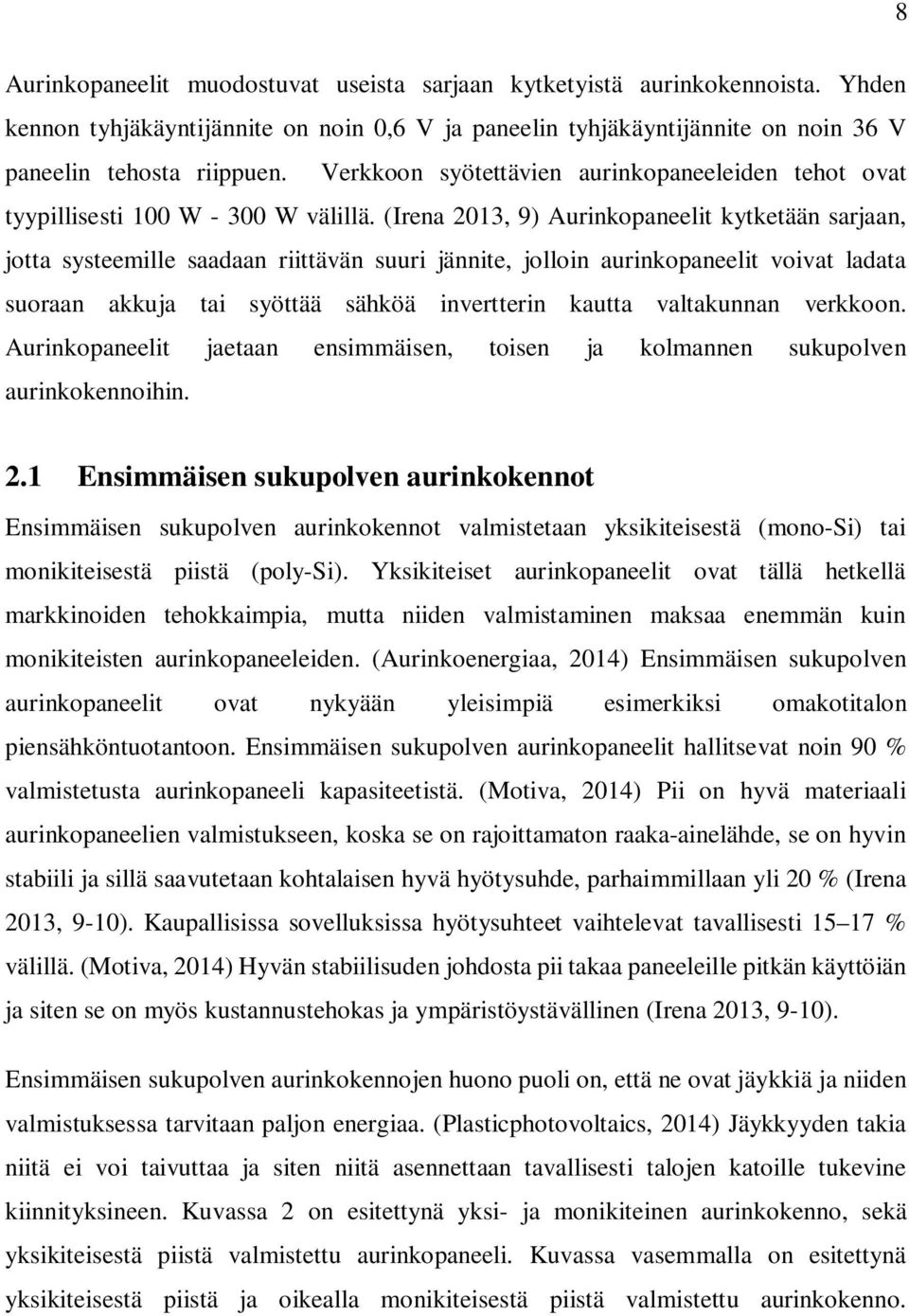 (Irena 2013, 9) Aurinkopaneelit kytketään sarjaan, jotta systeemille saadaan riittävän suuri jännite, jolloin aurinkopaneelit voivat ladata suoraan akkuja tai syöttää sähköä invertterin kautta