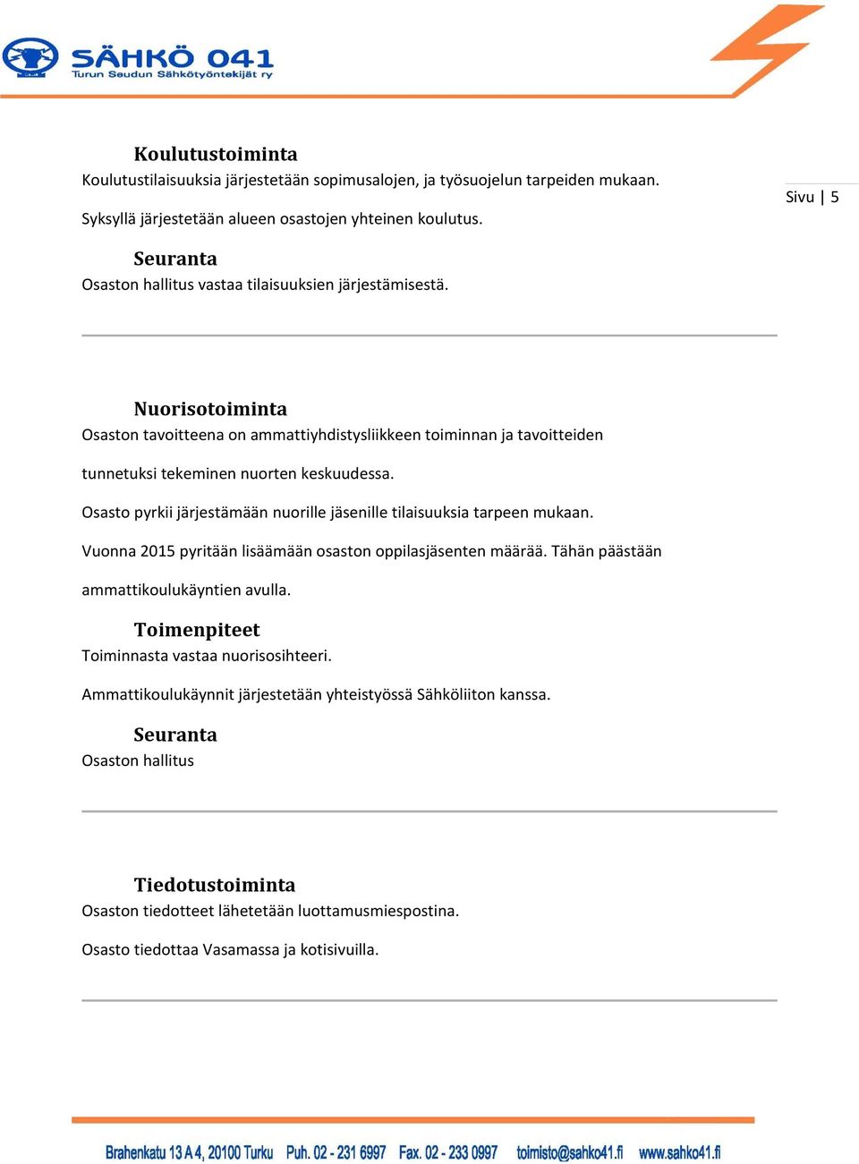 Osasto pyrkii järjestämään nuorille jäsenille tilaisuuksia tarpeen mukaan. Vuonna 2015 pyritään lisäämään osaston oppilasjäsenten määrää. Tähän päästään ammattikoulukäyntien avulla.