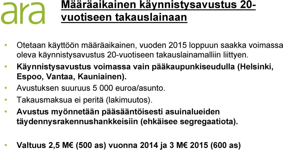 Käynnistysavustus voimassa vain pääkaupunkiseudulla (Helsinki, Espoo, Vantaa, Kauniainen). Avustuksen suuruus 5 000 euroa/asunto.