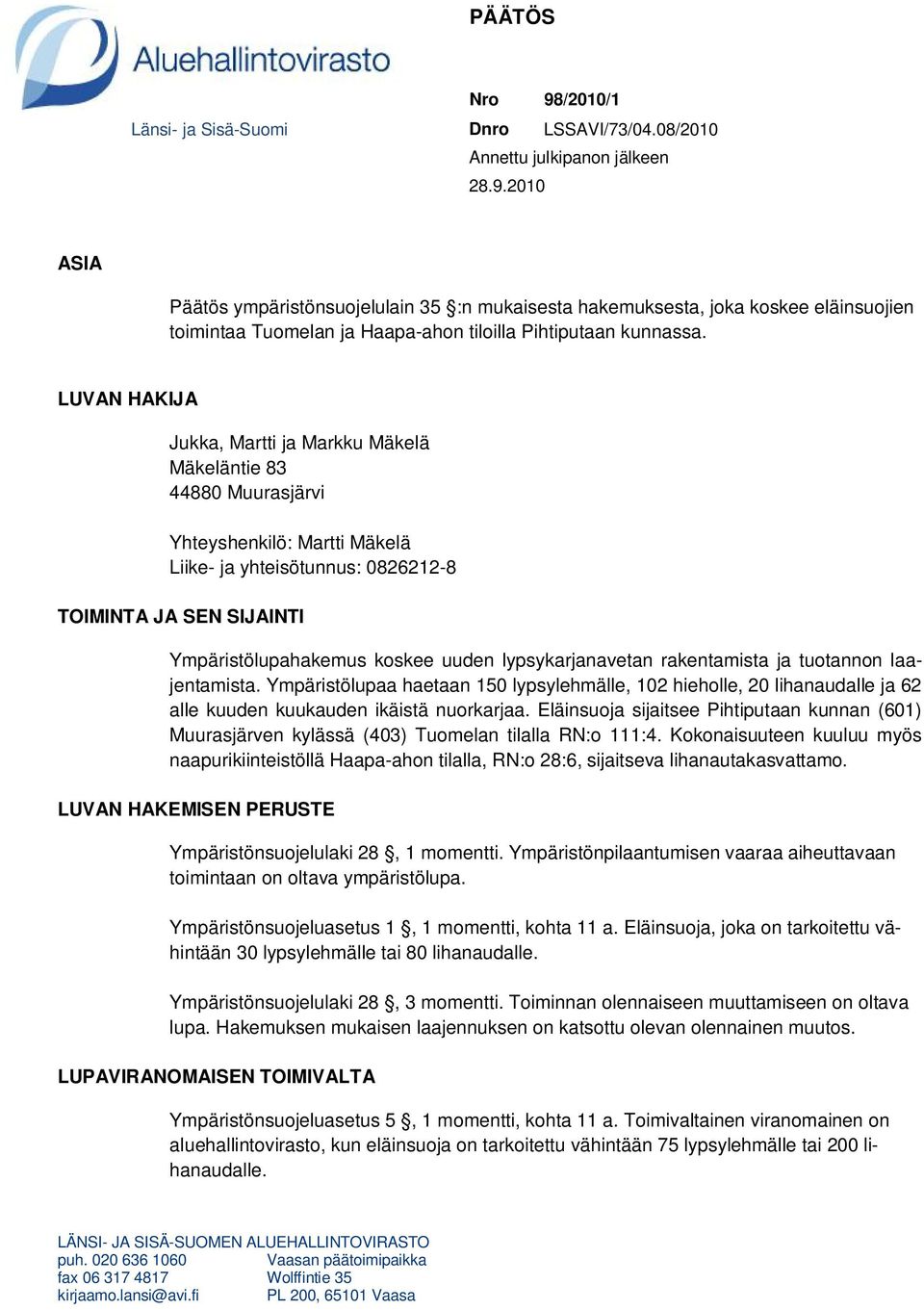 lypsykarjanavetan rakentamista ja tuotannon laajentamista. Ympäristölupaa haetaan 150 lypsylehmälle, 102 hieholle, 20 lihanaudalle ja 62 alle kuuden kuukauden ikäistä nuorkarjaa.