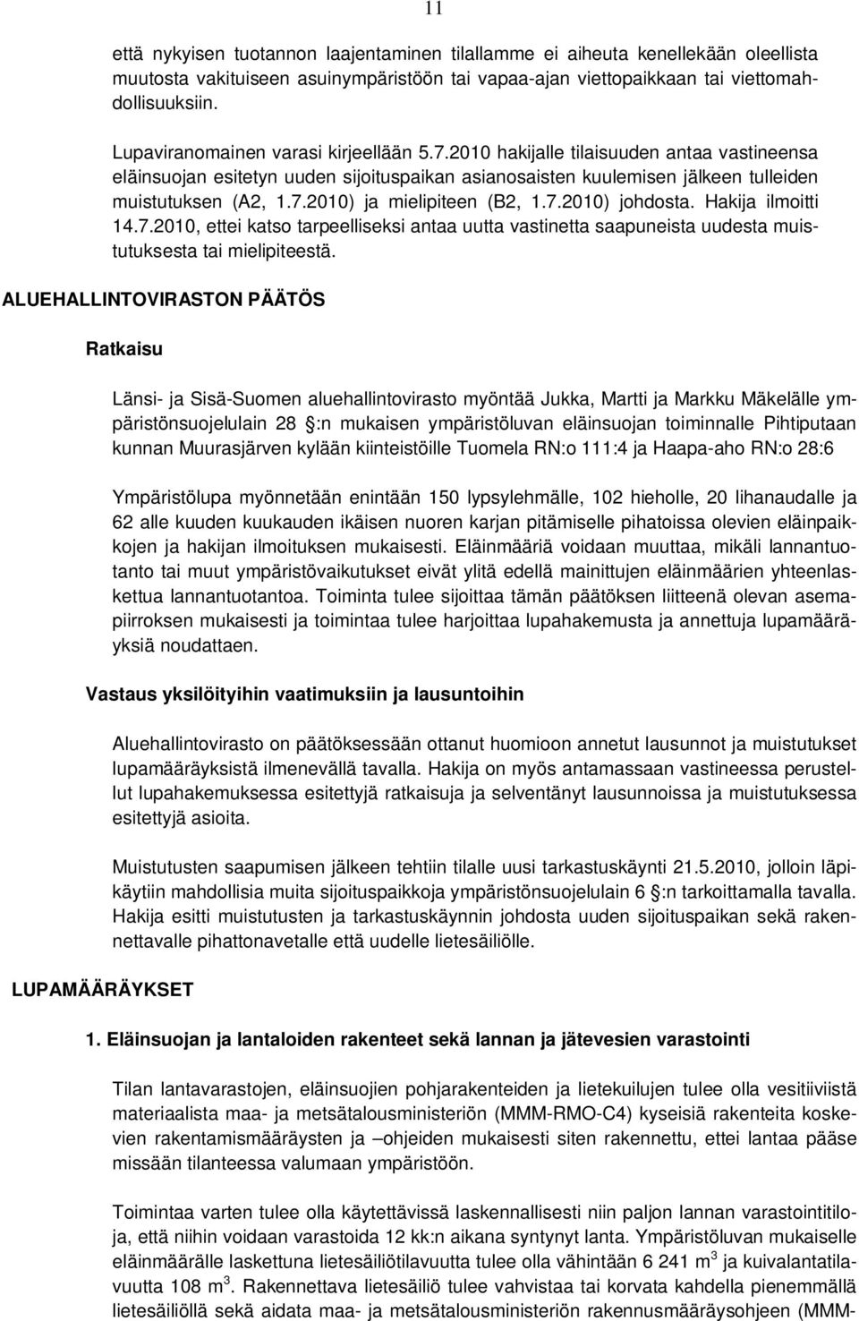 7.2010) johdosta. Hakija ilmoitti 14.7.2010, ettei katso tarpeelliseksi antaa uutta vastinetta saapuneista uudesta muistutuksesta tai mielipiteestä.