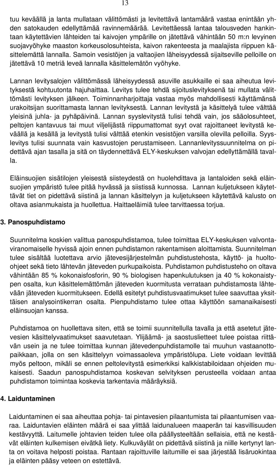 maalajista riippuen käsittelemättä lannalla. Samoin vesistöjen ja valtaojien läheisyydessä sijaitseville pelloille on jätettävä 10 metriä leveä lannalla käsittelemätön vyöhyke.