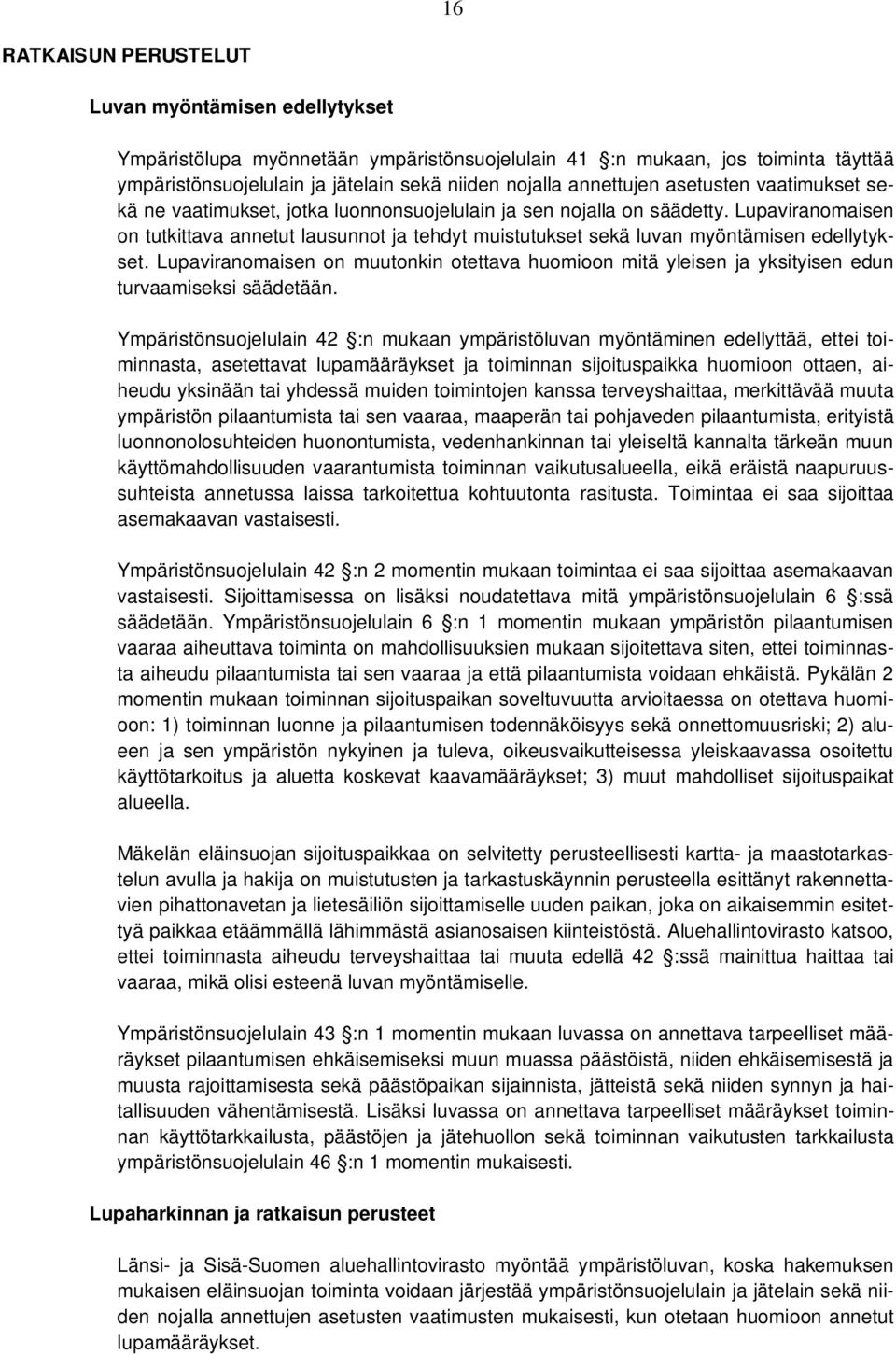 Lupaviranomaisen on tutkittava annetut lausunnot ja tehdyt muistutukset sekä luvan myöntämisen edellytykset.