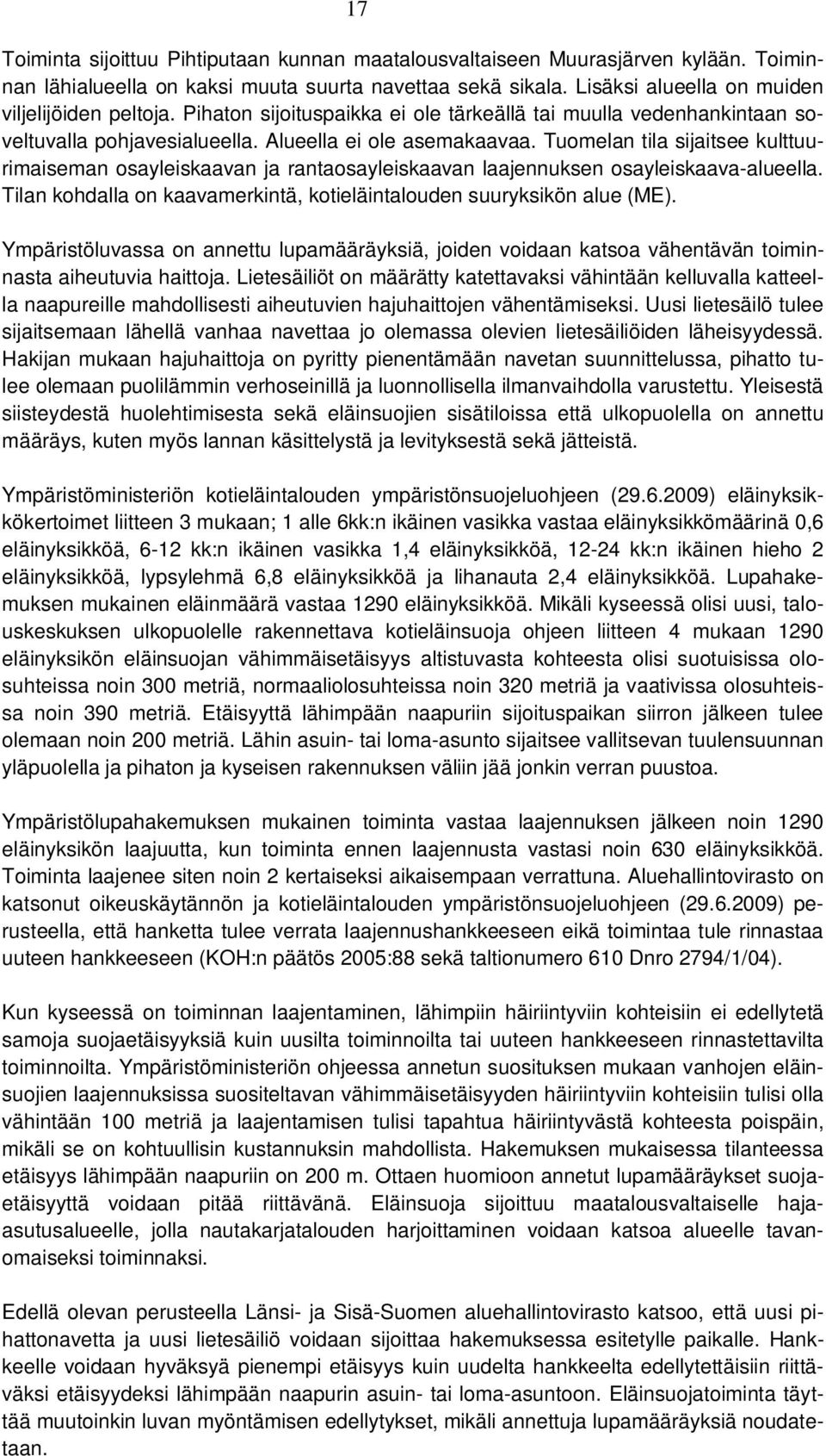 Tuomelan tila sijaitsee kulttuurimaiseman osayleiskaavan ja rantaosayleiskaavan laajennuksen osayleiskaava-alueella. Tilan kohdalla on kaavamerkintä, kotieläintalouden suuryksikön alue (ME).