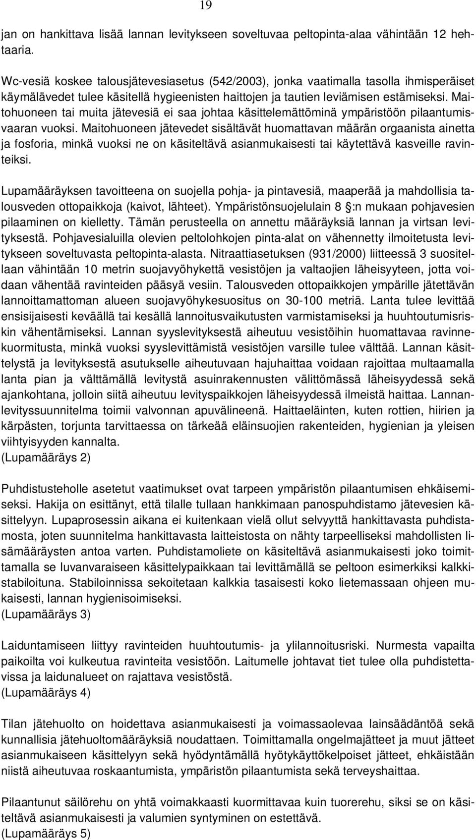 Maitohuoneen tai muita jätevesiä ei saa johtaa käsittelemättöminä ympäristöön pilaantumisvaaran vuoksi.