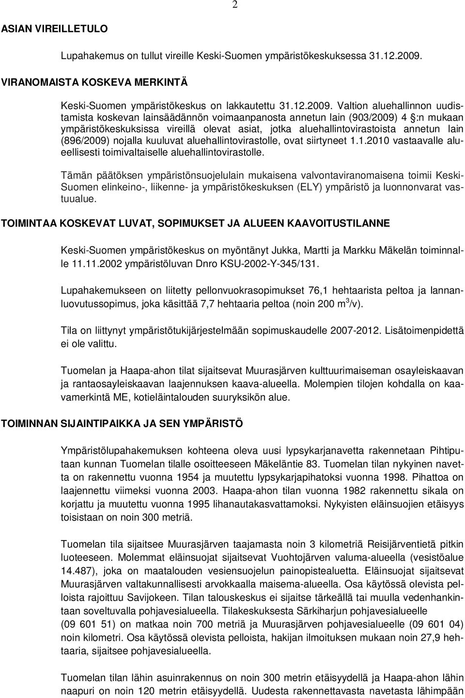 Valtion aluehallinnon uudistamista koskevan lainsäädännön voimaanpanosta annetun lain (903/2009) 4 :n mukaan ympäristökeskuksissa vireillä olevat asiat, jotka aluehallintovirastoista annetun lain