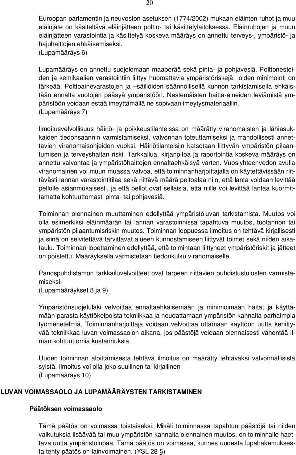 (Lupamääräys 6) Lupamääräys on annettu suojelemaan maaperää sekä pinta- ja pohjavesiä. Polttonesteiden ja kemikaalien varastointiin liittyy huomattavia ympäristöriskejä, joiden minimointi on tärkeää.