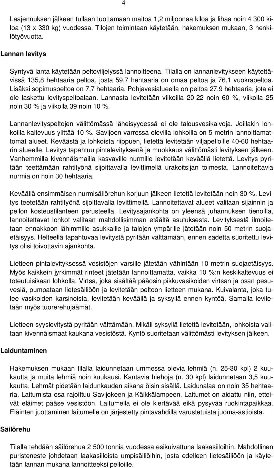 Lisäksi sopimuspeltoa on 7,7 hehtaaria. Pohjavesialueella on peltoa 27,9 hehtaaria, jota ei ole laskettu levityspeltoalaan.