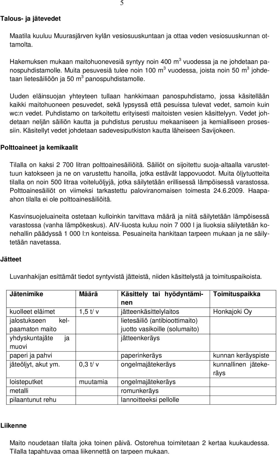 Muita pesuvesiä tulee noin 100 m 3 vuodessa, joista noin 50 m 3 johdetaan lietesäiliöön ja 50 m 3 panospuhdistamolle.
