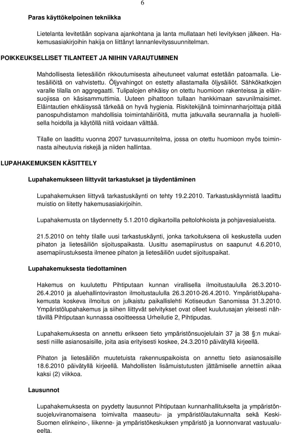 Öljyvahingot on estetty allastamalla öljysäiliöt. Sähkökatkojen varalle tilalla on aggregaatti. Tulipalojen ehkäisy on otettu huomioon rakenteissa ja eläinsuojissa on käsisammuttimia.