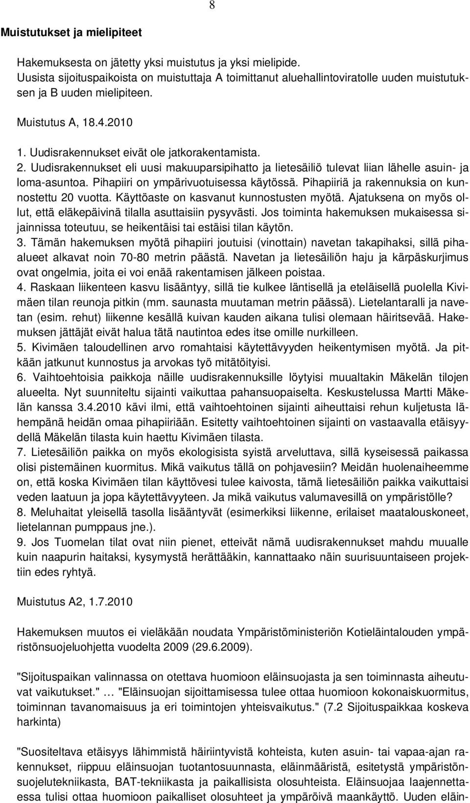 Uudisrakennukset eli uusi makuuparsipihatto ja lietesäiliö tulevat liian lähelle asuin- ja loma-asuntoa. Pihapiiri on ympärivuotuisessa käytössä. Pihapiiriä ja rakennuksia on kunnostettu 20 vuotta.
