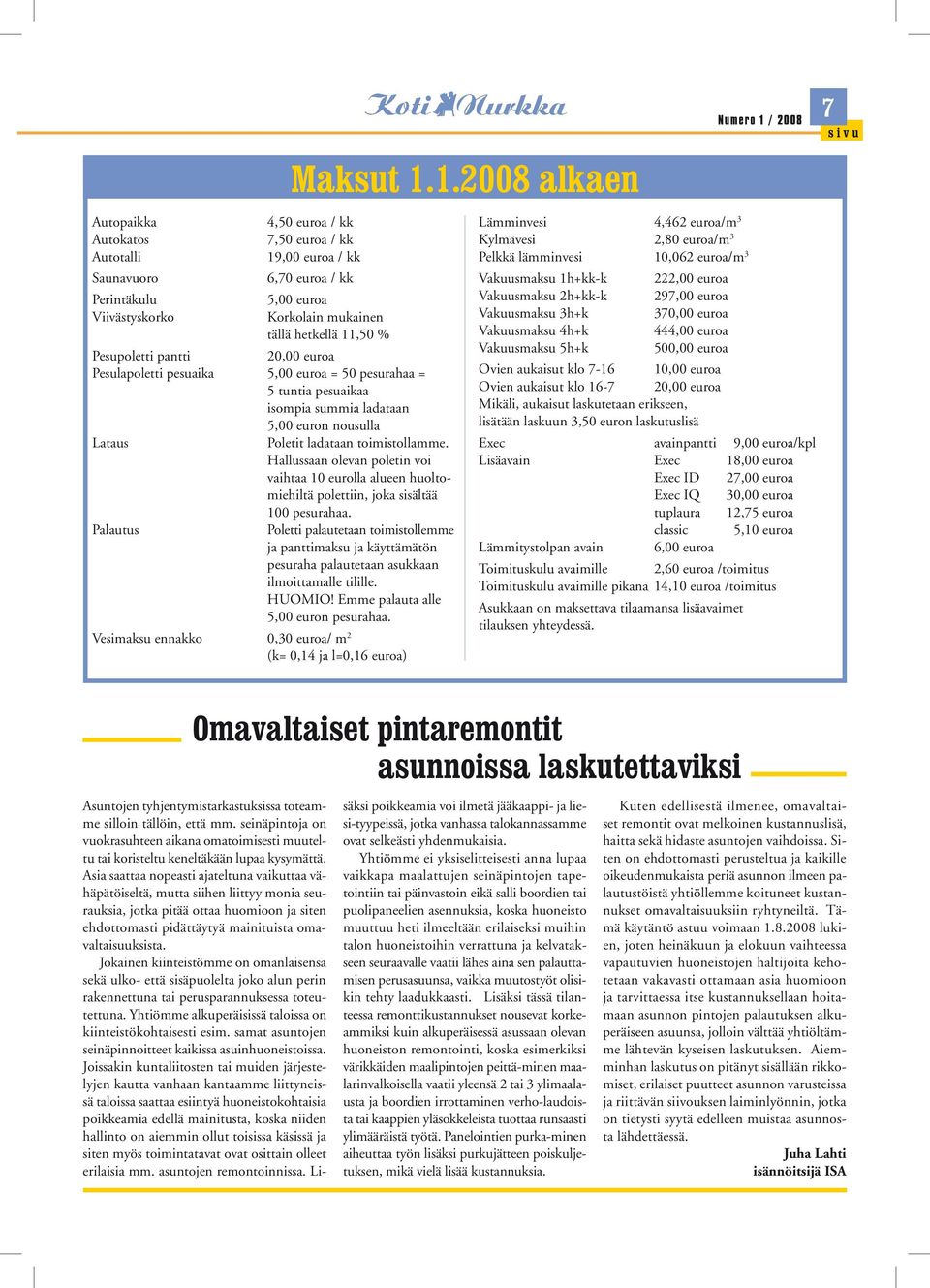 Hallussaan olevan poletin voi vaihtaa 10 eurolla alueen huoltomiehiltä polettiin, joka sisältää 100 pesurahaa.