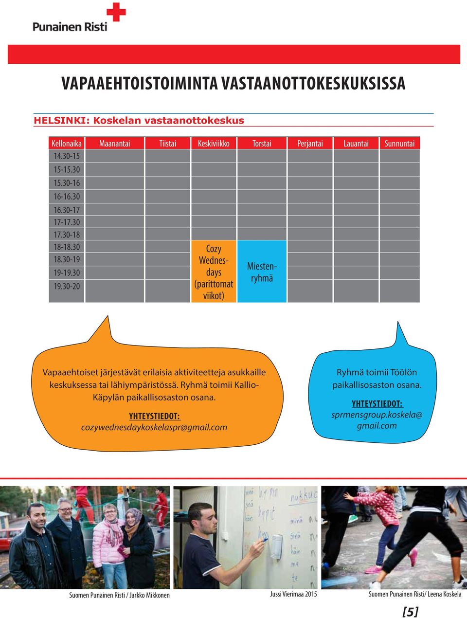 30-20 Wednesdays (parittomat viikot) Miestenryhmä Vapaaehtoiset järjestävät erilaisia aktiviteetteja asukkaille keskuksessa tai lähiympäristössä.