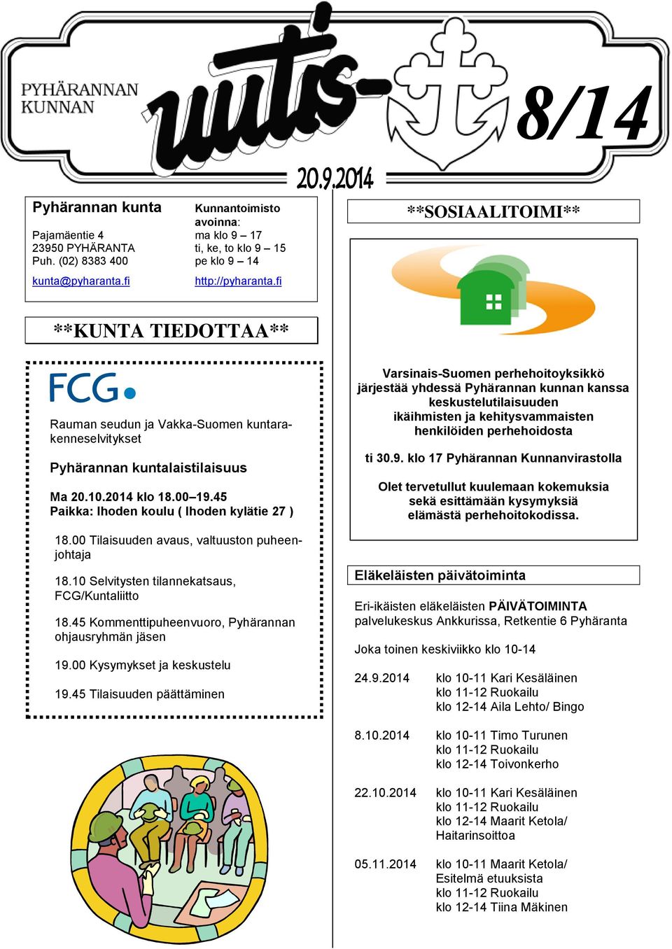 45 Paikka: Ihoden koulu ( Ihoden kylätie 27 ) 18.00 Tilaisuuden avaus, valtuuston puheenjohtaja 18.10 Selvitysten tilannekatsaus, FCG/Kuntaliitto 18.