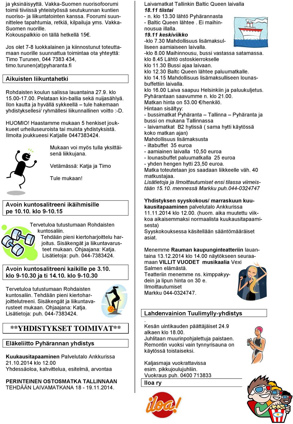 turunen(at)pyharanta.fi Aikuisten liikuntahetki Rohdaisten koulun salissa lauantaina 27.9. klo 15.00-17.00. Pelataan kin-ballia sekä nuijasählyä.