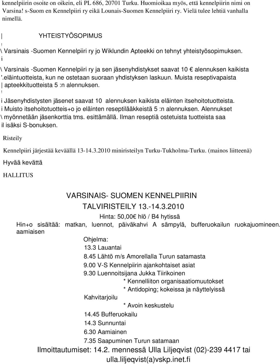 i \ Varsinais -Suomen Kennelpiiri ry ja sen jäsenyhdistykset saavat 10 alennuksen kaikista '.eläintuotteista, kun ne ostetaan suoraan yhdistyksen laskuun.