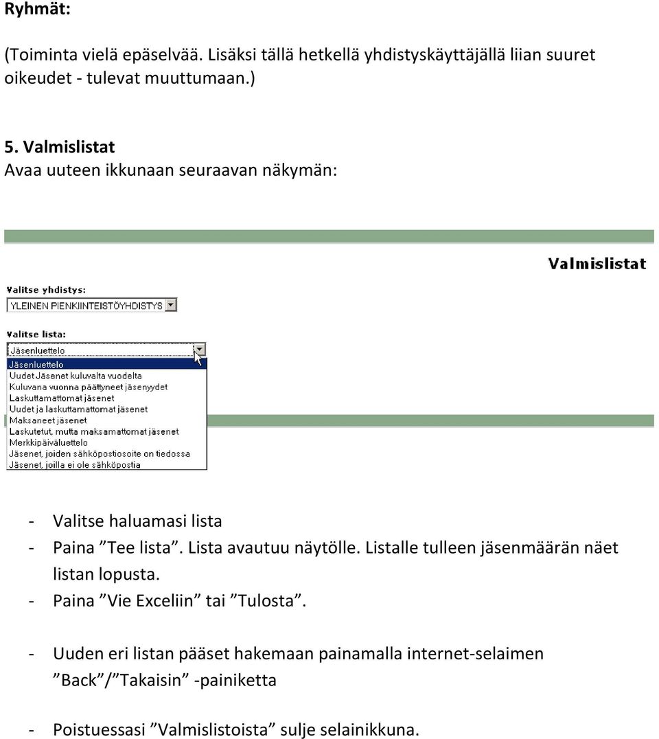 Valmislistat Avaa uuteen ikkunaan seuraavan näkymän: - Valitse haluamasi lista - Paina Tee lista.