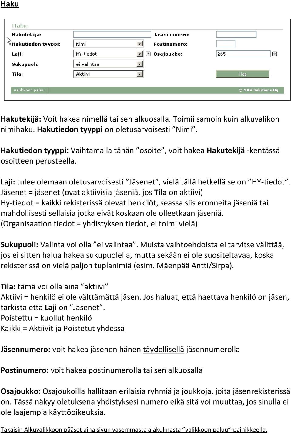 Jäsenet = jäsenet (ovat aktiivisia jäseniä, jos Tila on aktiivi) Hy-tiedot = kaikki rekisterissä olevat henkilöt, seassa siis eronneita jäseniä tai mahdollisesti sellaisia jotka eivät koskaan ole