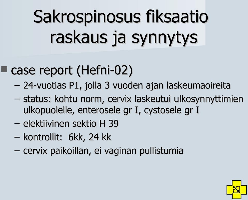 cervix laskeutui ulkosynnyttimien ulkopuolelle, enterosele gr I, cystosele