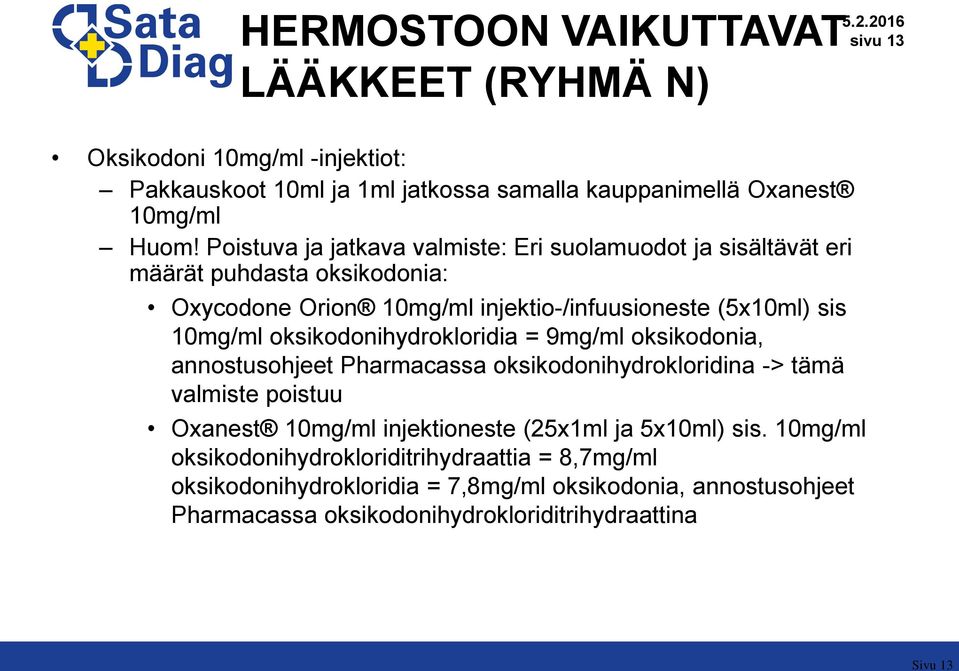 oksikodonihydrokloridia = 9mg/ml oksikodonia, annostusohjeet Pharmacassa oksikodonihydrokloridina -> tämä valmiste poistuu Oxanest 10mg/ml injektioneste (25x1ml ja