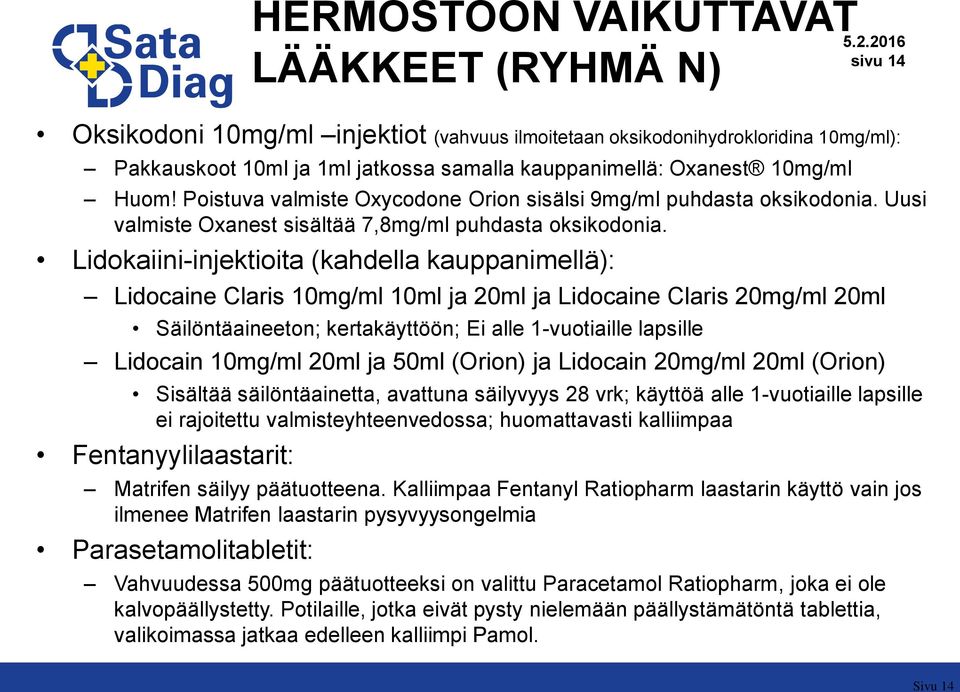 Lidokaiini-injektioita (kahdella kauppanimellä): Lidocaine Claris 10mg/ml 10ml ja 20ml ja Lidocaine Claris 20mg/ml 20ml Säilöntäaineeton; kertakäyttöön; Ei alle 1-vuotiaille lapsille Lidocain 10mg/ml