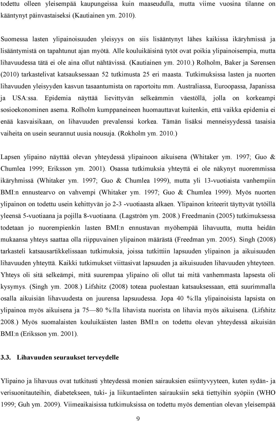 Alle kouluikäisinä tytöt ovat poikia ylipainoisempia, mutta lihavuudessa tätä ei ole aina ollut nähtävissä. (Kautiainen ym. 2010.