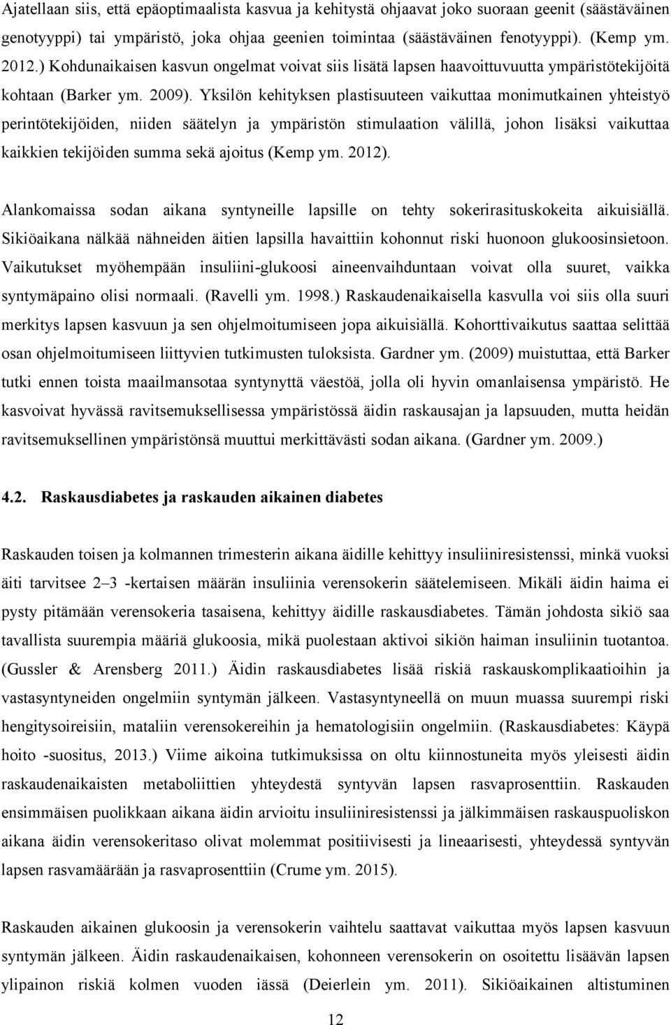 Yksilön kehityksen plastisuuteen vaikuttaa monimutkainen yhteistyö perintötekijöiden, niiden säätelyn ja ympäristön stimulaation välillä, johon lisäksi vaikuttaa kaikkien tekijöiden summa sekä