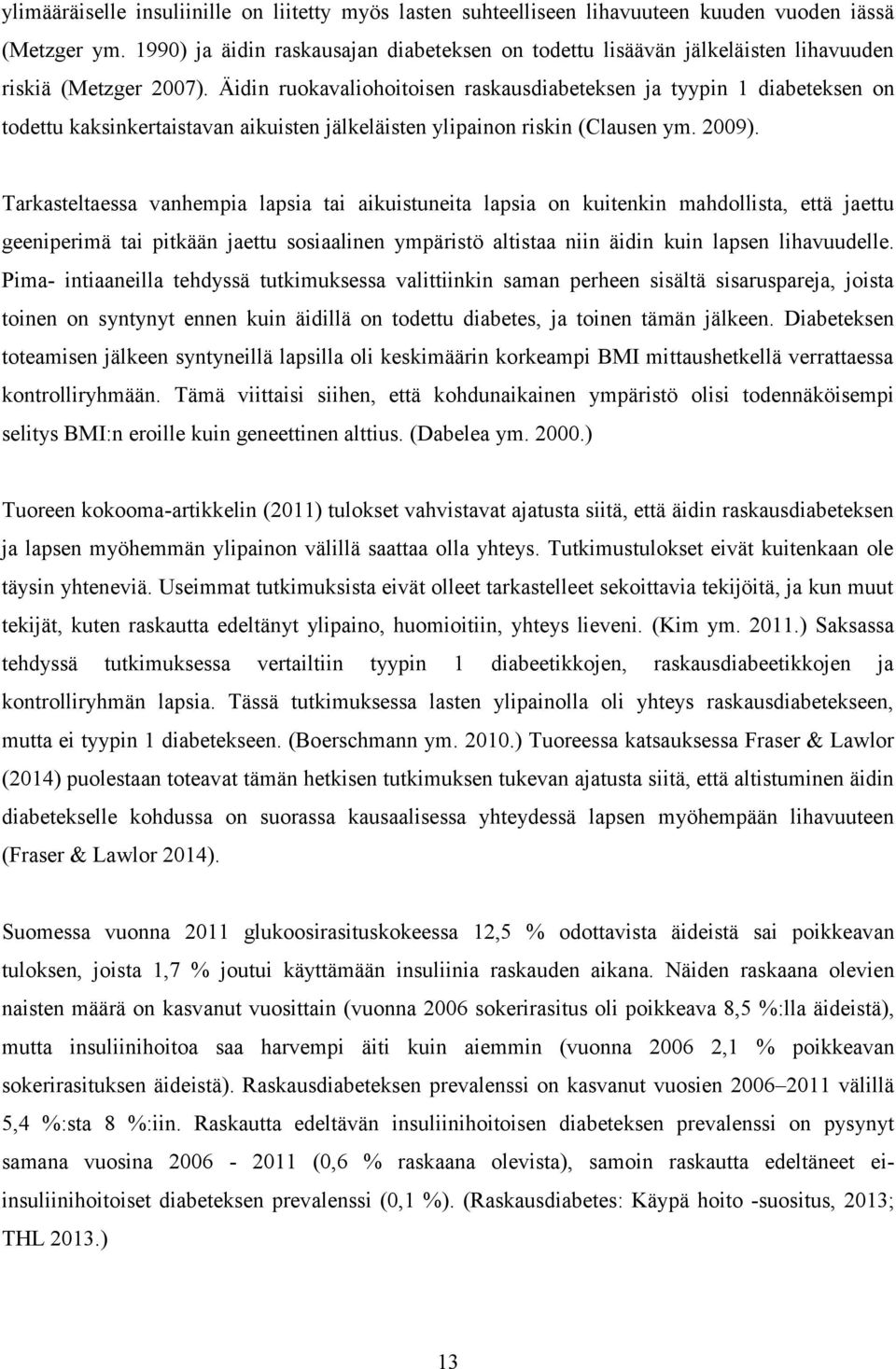 Äidin ruokavaliohoitoisen raskausdiabeteksen ja tyypin 1 diabeteksen on todettu kaksinkertaistavan aikuisten jälkeläisten ylipainon riskin (Clausen ym. 2009).