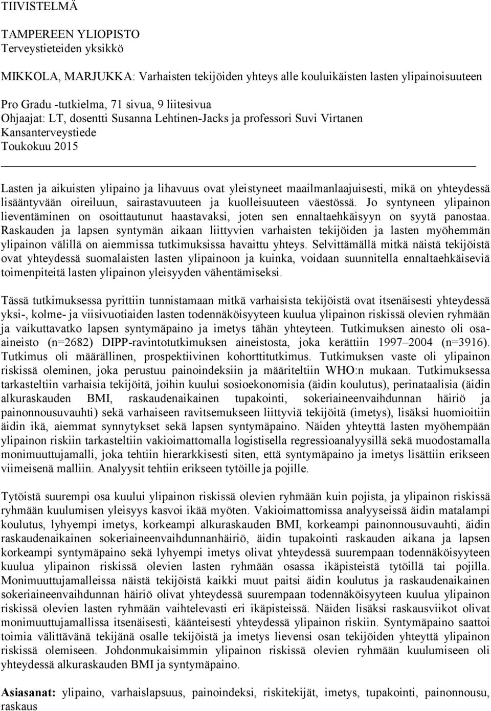 yhteydessä lisääntyvään oireiluun, sairastavuuteen ja kuolleisuuteen väestössä. Jo syntyneen ylipainon lieventäminen on osoittautunut haastavaksi, joten sen ennaltaehkäisyyn on syytä panostaa.