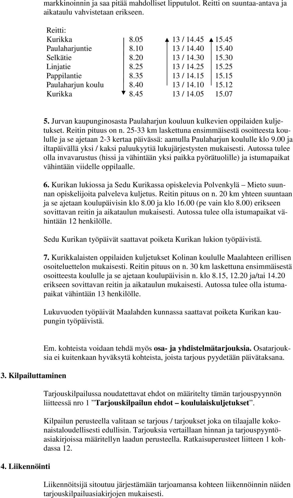 Jurvan kaupunginosasta Paulaharjun kouluun kulkevien oppilaiden kuljetukset. Reitin pituus on n.