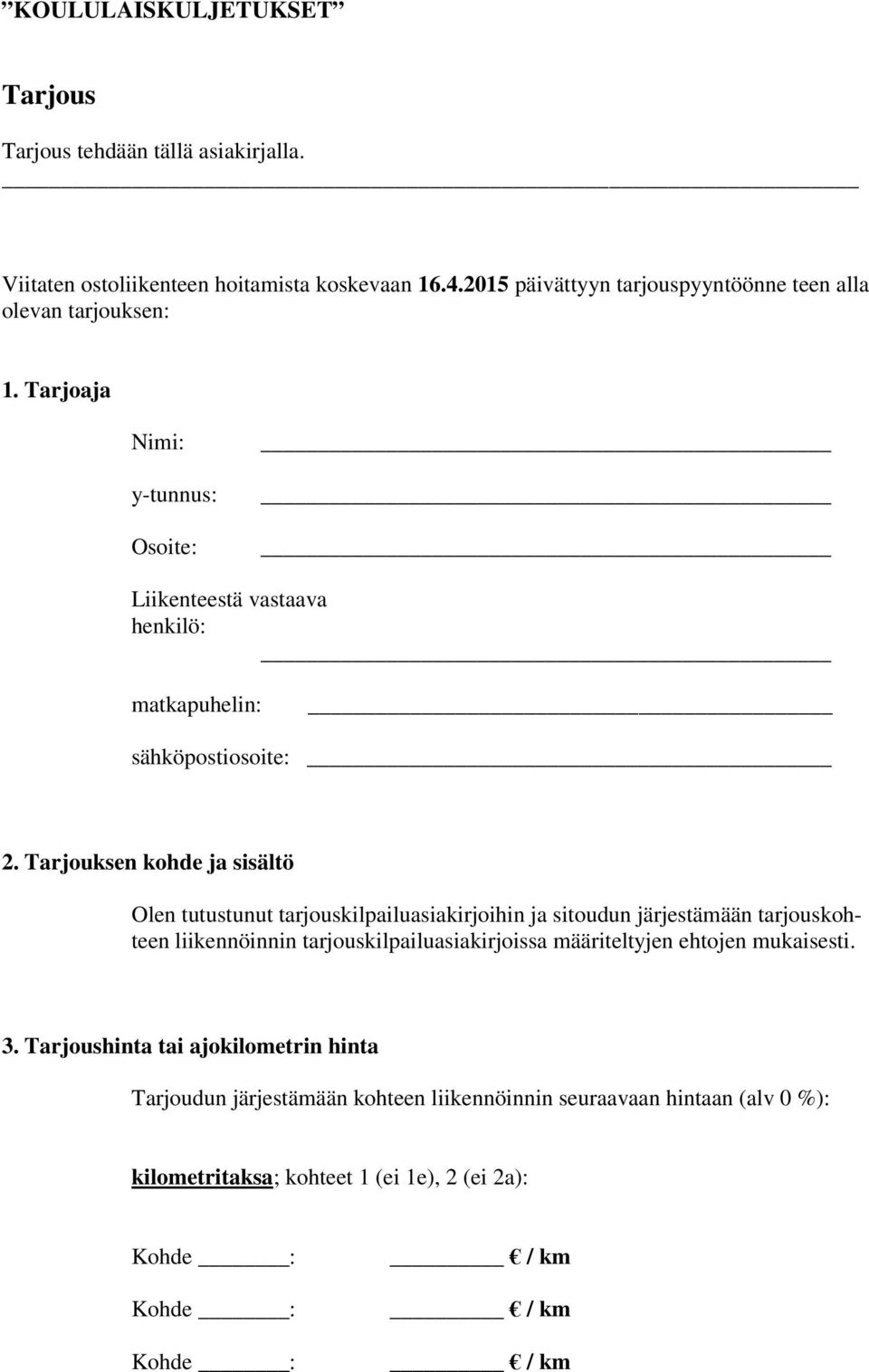 Tarjouksen kohde ja sisältö Olen tutustunut tarjouskilpailuasiakirjoihin ja sitoudun järjestämään tarjouskohteen liikennöinnin tarjouskilpailuasiakirjoissa