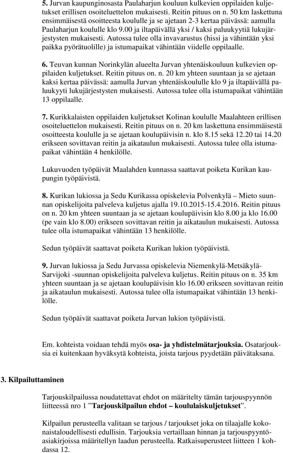 Autossa tulee olla invavarustus (hissi ja vähintään yksi paikka pyörätuolille) ja istumapaikat vähintään viidelle oppilaalle. 6.