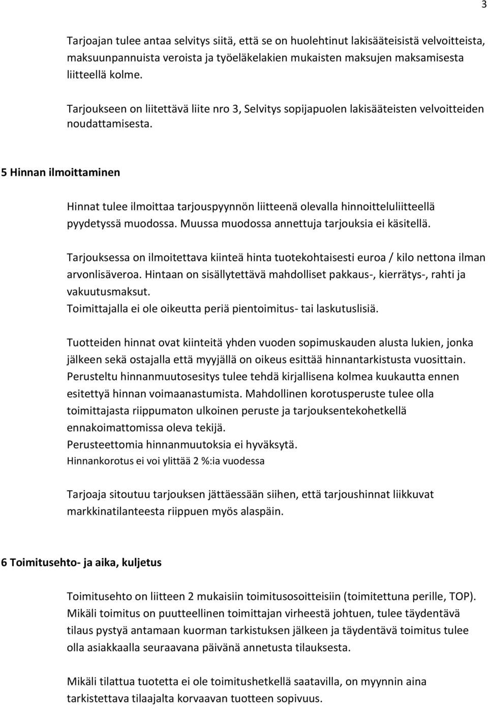 5 Hinnan ilmoittaminen Hinnat tulee ilmoittaa tarjouspyynnön liitteenä olevalla hinnoitteluliitteellä pyydetyssä muodossa. Muussa muodossa annettuja tarjouksia ei käsitellä.