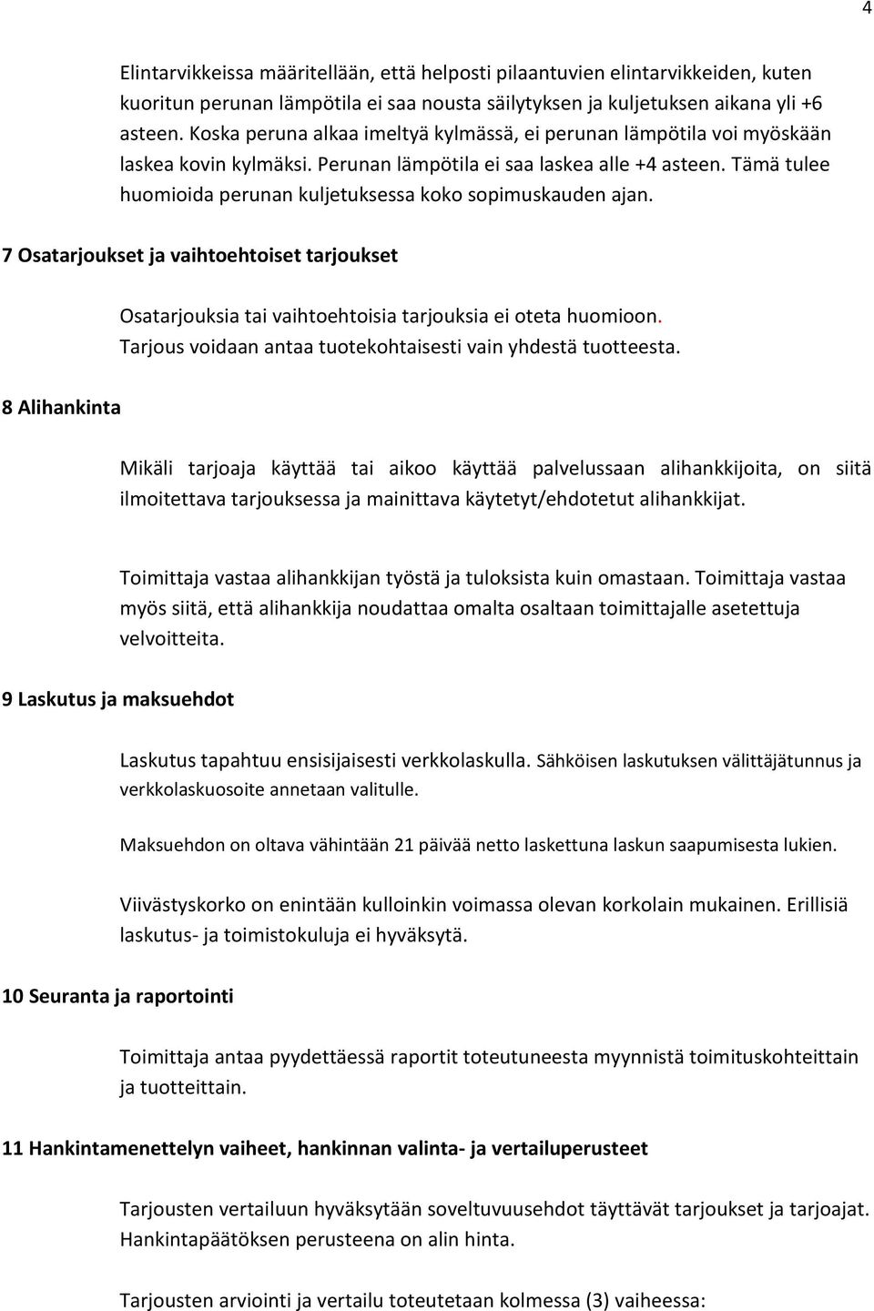 Tämä tulee huomioida perunan kuljetuksessa koko sopimuskauden ajan. 7 Osatarjoukset ja vaihtoehtoiset tarjoukset Osatarjouksia tai vaihtoehtoisia tarjouksia ei oteta huomioon.