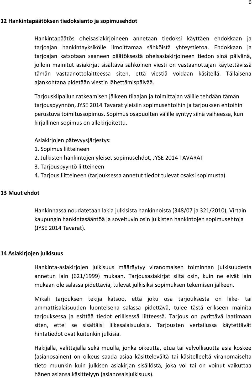 vastaanottolaitteessa siten, että viestiä voidaan käsitellä. Tällaisena ajankohtana pidetään viestin lähettämispäivää.