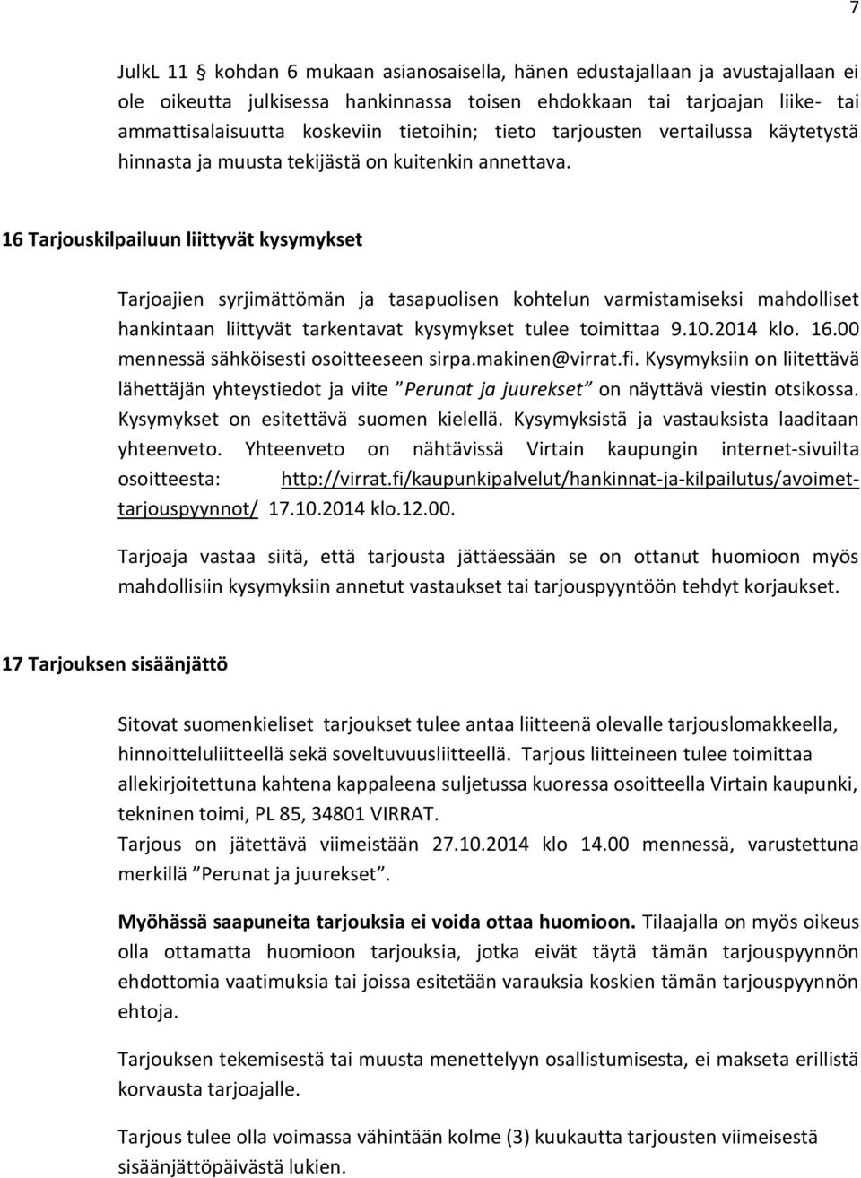 16 Tarjouskilpailuun liittyvät kysymykset Tarjoajien syrjimättömän ja tasapuolisen kohtelun varmistamiseksi mahdolliset hankintaan liittyvät tarkentavat kysymykset tulee toimittaa 9.10.2014 klo. 16.