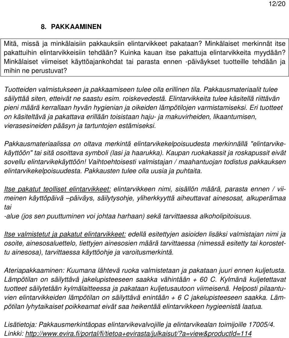 Tuotteiden valmistukseen ja pakkaamiseen tulee olla erillinen tila. Pakkausmateriaalit tulee säilyttää siten, etteivät ne saastu esim. roiskevedestä.