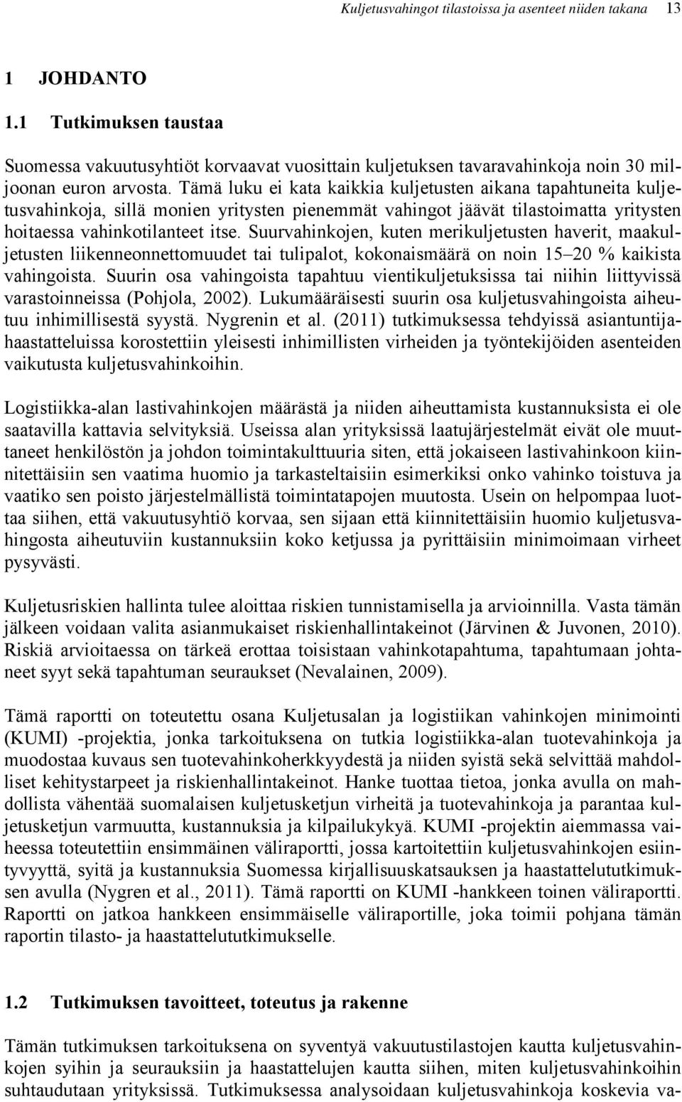 Suurvahinkojen, kuten merikuljetusten haverit, maakuljetusten liikenneonnettomuudet tai tulipalot, kokonaismäärä on noin 15 20 % kaikista vahingoista.