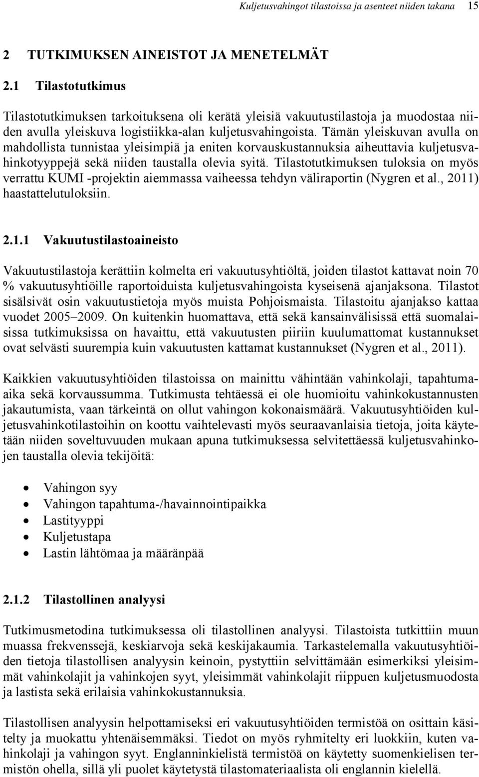Tämän yleiskuvan avulla on mahdollista tunnistaa yleisimpiä ja eniten korvauskustannuksia aiheuttavia kuljetusvahinkotyyppejä sekä niiden taustalla olevia syitä.