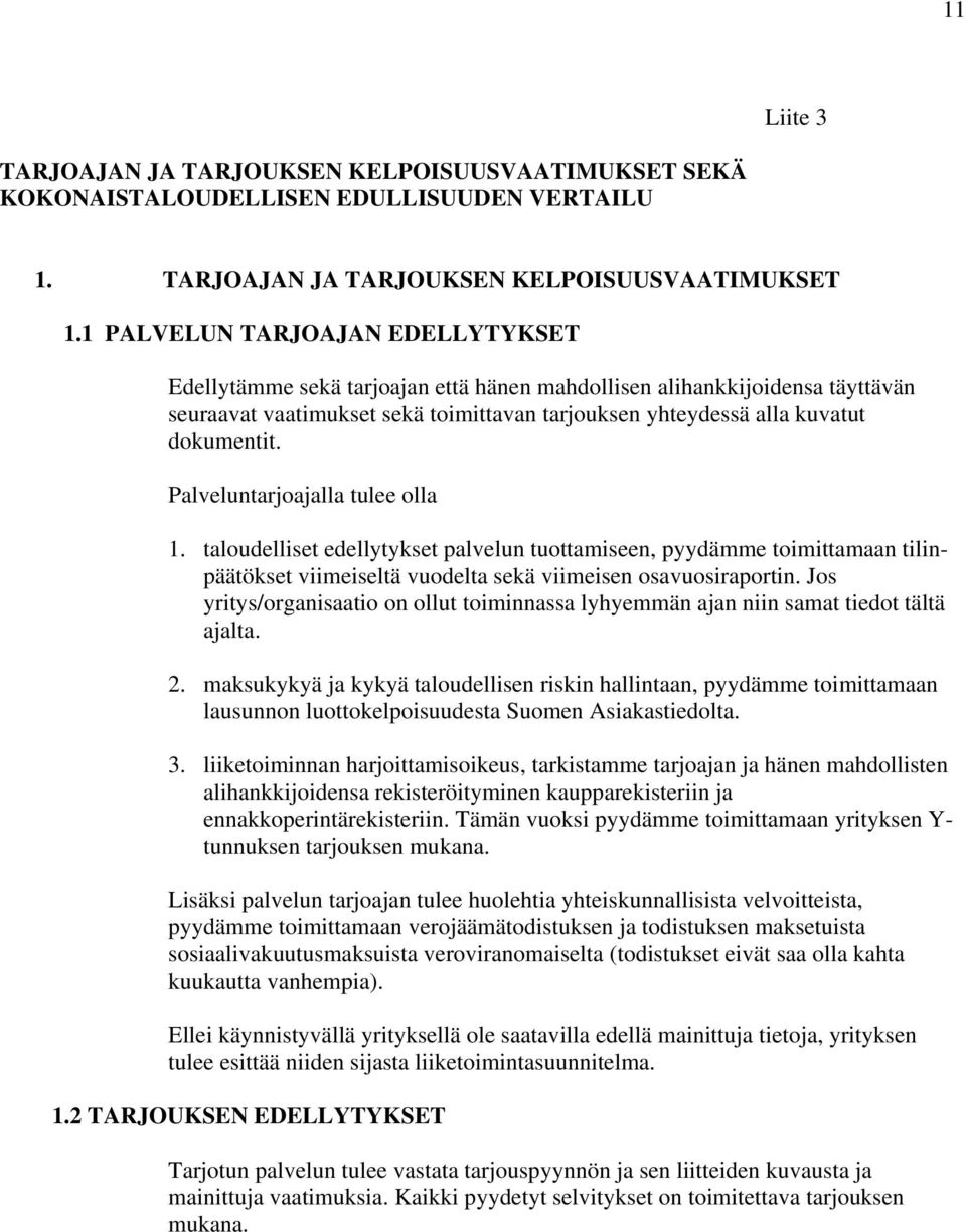 Palveluntarjoajalla tulee olla 1. taloudelliset edellytykset palvelun tuottamiseen, pyydämme toimittamaan tilinpäätökset viimeiseltä vuodelta sekä viimeisen osavuosiraportin.