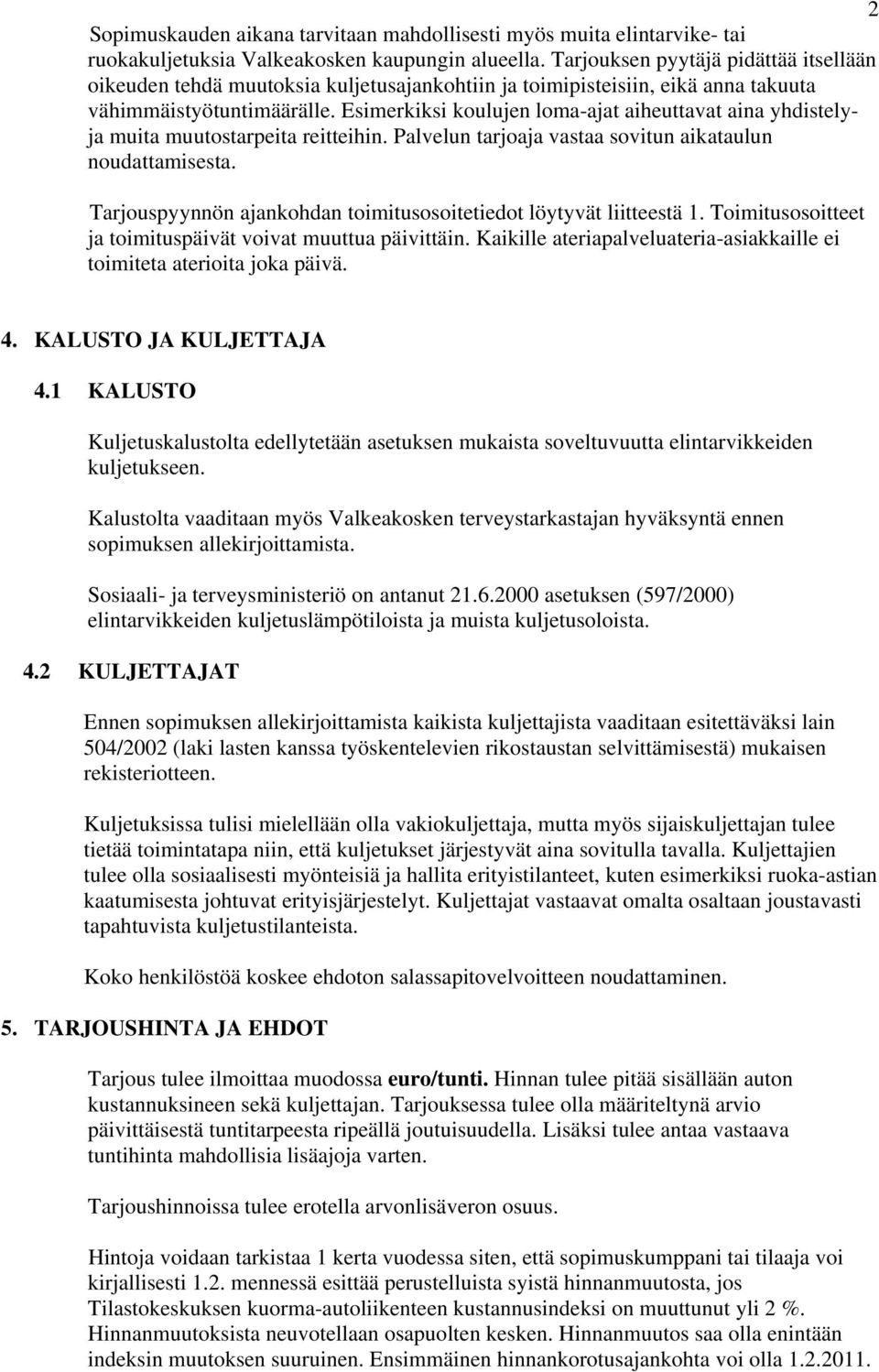 Esimerkiksi koulujen loma-ajat aiheuttavat aina yhdistelyja muita muutostarpeita reitteihin. Palvelun tarjoaja vastaa sovitun aikataulun noudattamisesta.