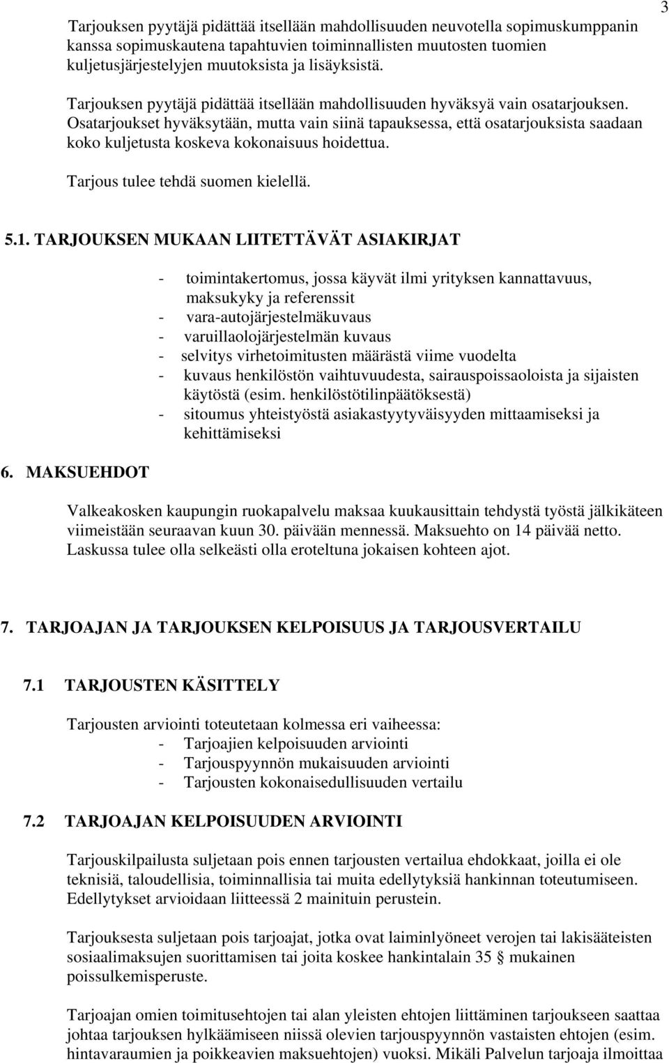 Osatarjoukset hyväksytään, mutta vain siinä tapauksessa, että osatarjouksista saadaan koko kuljetusta koskeva kokonaisuus hoidettua. Tarjous tulee tehdä suomen kielellä. 5.1.