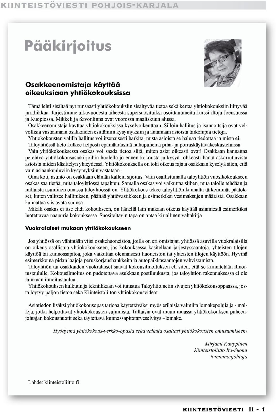 Osakkeenomistaja käyttää yhtiökokouksissa kyselyoikeuttaan. Silloin hallitus ja isännöitsijä ovat velvollisia vastaamaan osakkaiden esittämiin kysymyksiin ja antamaan asioista tarkempia tietoja.