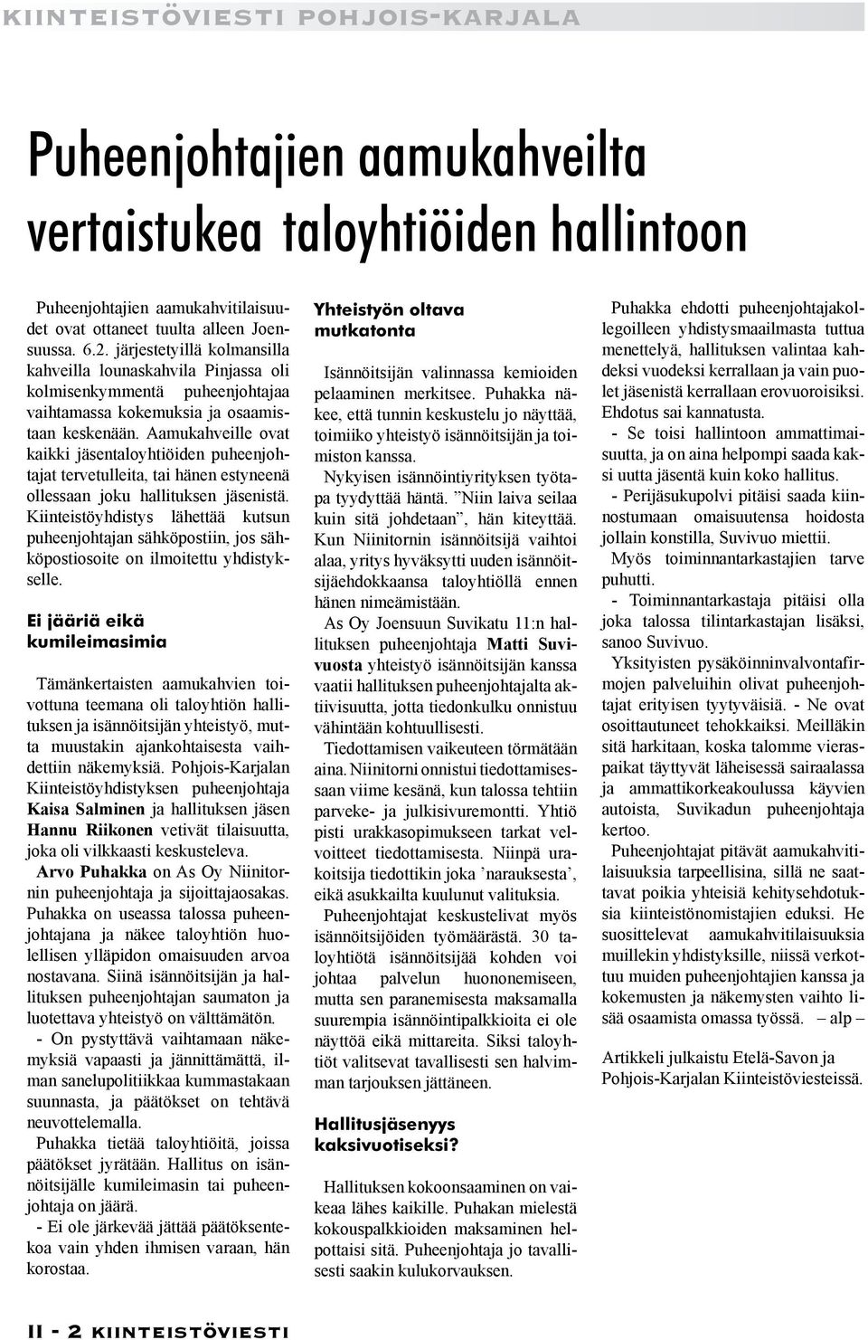 Aamukahveille ovat kaikki jäsentaloyhtiöiden puheenjohtajat tervetulleita, tai hänen estyneenä ollessaan joku hallituksen jäsenistä.