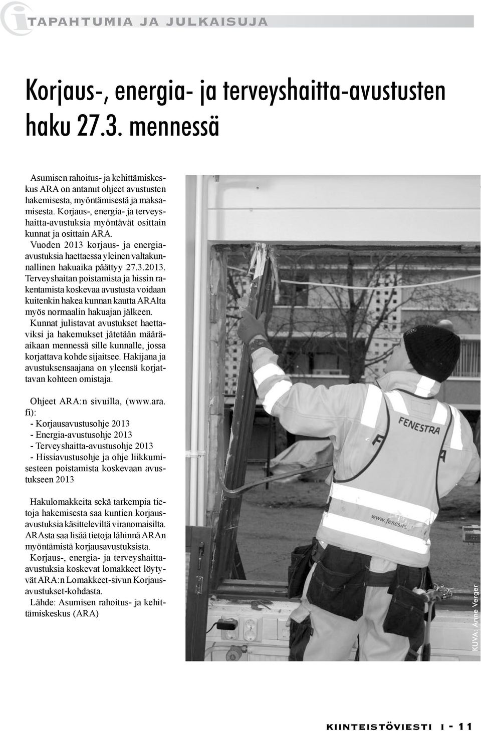 Korjaus-, energia- ja terveyshaitta-avustuksia myöntävät osittain kunnat ja osittain ARA. Vuoden 2013 