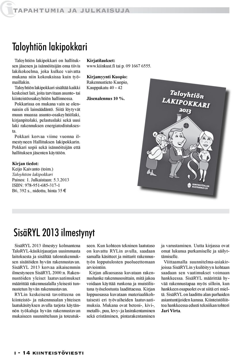 Siitä löytyvät muun muassa asunto-osakeyhtiölaki, kirjanpitolaki, pelastuslaki sekä uusi laki rakennuksen energiatodistuksesta. Pokkari korvaa viime vuonna ilmestyneen Hallituksen lakipokkarin.
